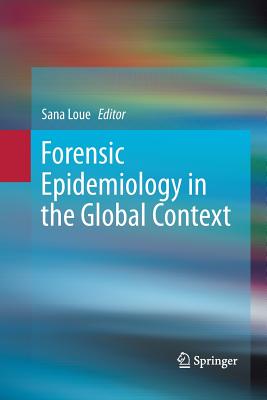 Forensic Epidemiology in the Global Context - Loue, Sana, JD, PhD, MSSA (Editor)