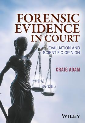 Forensic Evidence in Court: Evaluation and Scientific Opinion - Adam, Craig