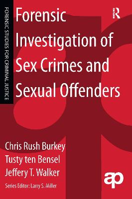 Forensic Investigation of Sex Crimes and Sexual Offenders - Burkey, Chris Rush, and Ten Bensel, Tusty, and Walker, Jeffery