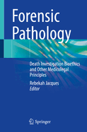 Forensic Pathology: Death Investigation Bioethics and Other Medicolegal Principles