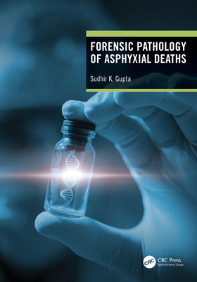 Forensic Pathology of Asphyxial Deaths - Gupta, Sudhir K