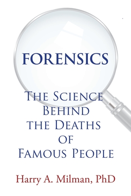 Forensics: The Science Behind the Deaths of Famous People - Milman, Harry A, PhD