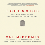 Forensics: What Bugs, Burns, Prints, Dna, and More Tell Us about Crime