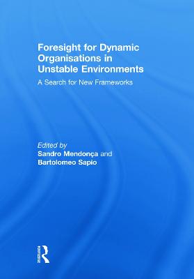 Foresight for Dynamic Organisations in Unstable Environments: A Search for New Frameworks - Mendona, Sandro (Editor), and Sapio, Bartolomeo (Editor)