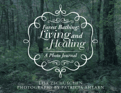 Forest Bathing: Living and Healing: A Photo Journal