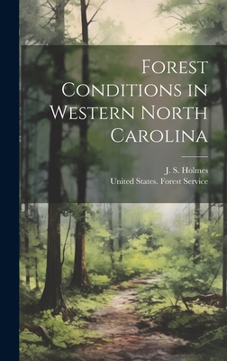 Forest Conditions in Western North Carolina - Holmes, J S (John Simcox) 1868-1958 (Creator), and United States Forest Service (Creator)