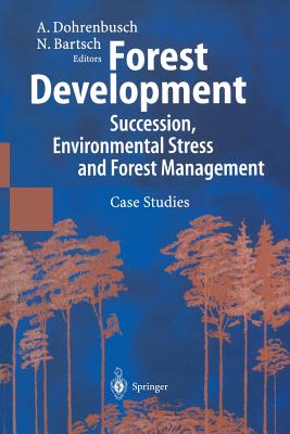 Forest Development: Succession, Environmental Stress and Forest Management Case Studies - Dohrenbusch, Achim (Editor), and Bartsch, Norbert (Editor)