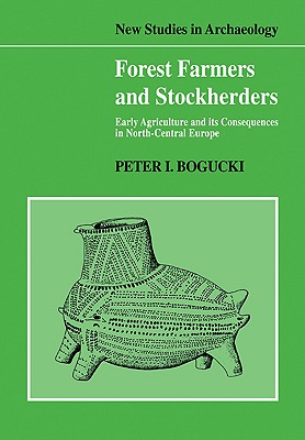 Forest Farmers and Stockherders: Early Agriculture and its Consequences in North-Central Europe - Bogucki, Peter