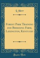 Forest Park Training and Breeding Farm, Lexington, Kentucky (Classic Reprint)