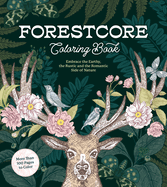 Forestcore Coloring Book: Embrace the Earthy, the Rustic, and the Romantic Side of Nature - More Than 100 Pages to Color