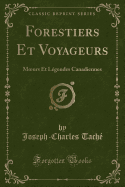 Forestiers Et Voyageurs: Moeurs Et Lgendes Canadiennes (Classic Reprint)