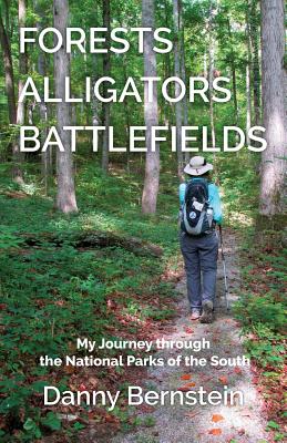 Forests, Alligators, Battlefields: My Journey Through the National Parks of the South - Bernstein, Danny