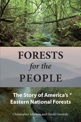 Forests for the People: The Story of America's Eastern National Forests - Johnson, Christopher, and Govatski, David