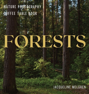 Forests: Nature Photography Coffee table Book - Melgren, Jacqueline