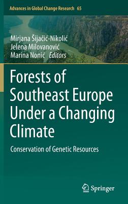 Forests of Southeast Europe Under a Changing Climate: Conservation of Genetic Resources - Sijacic-Nikolic, Mirjana (Editor), and Milovanovic, Jelena (Editor), and Nonic, Marina (Editor)