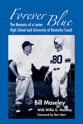 Forever Blue: The Memoirs of a Lanier High School and University of Kentucky Football Coach - Moseley, Bill, and Moseley, Willie G, and Starr, Bart (Foreword by)