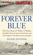 Forever Blue: The True Story of Walter O'Malley, Baseball's Most Controversial Owner, and the Dodgers of Brooklyn and Los Angeles