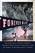 Forever Blue: The True Story of Walter O'Malley, Baseball's Most ControversialOwner, and the Dodgers of Brooklyn and Los Angeles