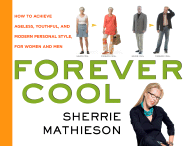 Forever Cool: How to Achieve Ageless, Youthful, and Modern Personal Style, for Women and Men