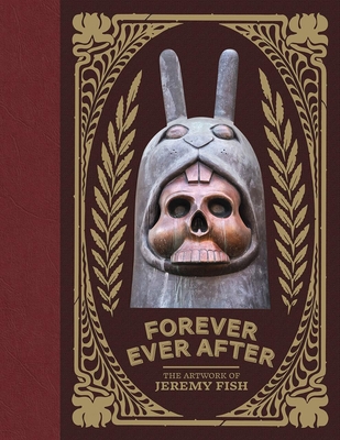 Forever Ever After: The Artwork of Jeremy Fish - Fish, Jeremy, and Breed, London (Foreword by), and Rock, Aesop (Introduction by)