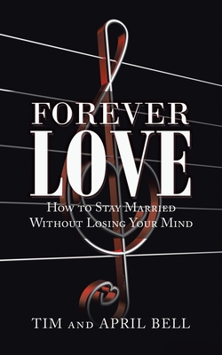 Forever Love: How to Stay Married Without Losing Your Mind - Bell, Tim And April