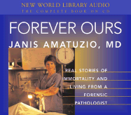Forever Ours: Real Stories of Immortality and Living from a Forensic Pathologist