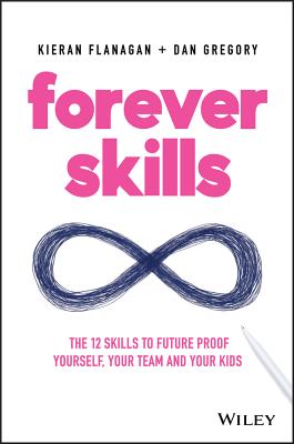 Forever Skills: The 12 Skills to Futureproof Yourself, Your Team and Your Kids - Flanagan, Kieran, and Gregory, Dan
