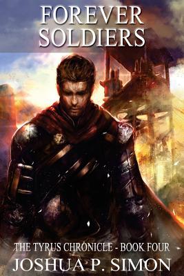 Forever Soldiers: The Tyrus Chronicle - Book Four - Simon, Joshua P