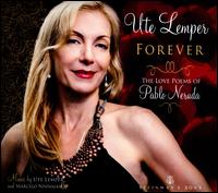 Forever: The Love Poems of Pablo Neruda - Ute Lemper