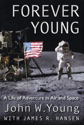 Forever Young: A Life of Adventure in Air and Space - Young, John W, and Hansen, James R, and Collins, Michael (Foreword by)