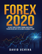 Forex 2020: The Best Guide to Forex Trading Make Money Trading Online With the Ultimate Beginner's Guide