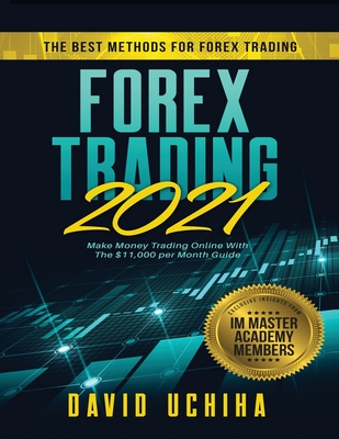 Forex 2021: The Best Methods For Forex Trading. Make Money Trading Online With The $11,000 per Month Guide - Uchiha, David