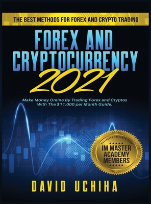 Forex and Cryptocurrency 2021: The Best Methods For Forex And Crypto Trading. How To Make Money Online By Trading Forex and Cryptos With The $11,000 per Month Guide - Uchiha, David