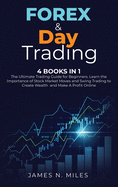 Forex & Day Trading: 4 Books In 1 The Ultimate Trading Guide for Beginners. Learn the Importance of Stock Market Moves and Swing Trading to Create Wealth and Make A Profit Online