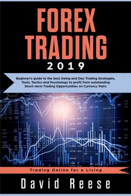 Forex Trading: Beginner's guide to the best Swing and Day Trading Strategies, Tools, Tactics and Psychology to profit from outstanding Short-term Trading Opportunities on Currency Pairs - Reese, David