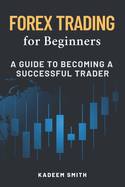 Forex Trading for Beginners: A Guide to becoming a Successful Trader