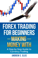 Forex Trading for Beginners: Making Money With: A Step by Step Guide to Currency Trading: How to Be a Successful Part-Time Forex Trader