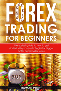 Forex trading for beginners: The easiest guide to how to get started with proven strategies for bigger profits and smaller losses