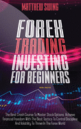 Forex Trading Investing For Beginners: The Best Crash Course To Master Stock Options. Achieve Financial Freedom With The Best Tactics To Control Discipline And Volatility To Thrive In The Forex World