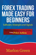 Forex Trading Made Easy for Beginners: Software, Strategies and Signals: The Complete Guide on Forex Trading Using Price Action