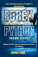 Forex Trading With Python Made Easy (The Python Forex Trader's Handbook): Unleash the Python Power for Turning Data into Gold in Forex Markets