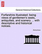 Forfarshire Illustrated: Being Views of Gentlemen's Seats, Antiquities, and Scenery ... with Descriptive and Historical Notices.