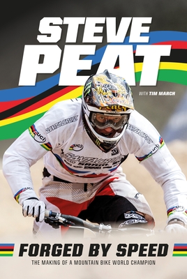 Forged by Speed: The making of a mountain bike world champion - Peat, Steve, and March, Tim