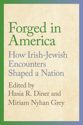 Forged in America: How Irish-Jewish Encounters Shaped a Nation - Diner, Hasia R (Editor), and Grey, Miriam Nyhan (Editor)