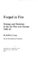 Forged in Fire: Strategy and Decisions in the Air War Over Europe, 1940-45 - Copp, DeWitt S