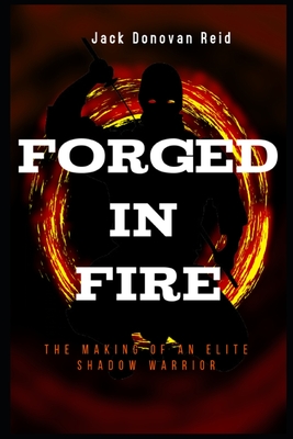 Forged in Fire The Making of an Elite Shadow Warrior: Commandos set apart from other Special forces, what makes them different - Reid, Jack Donovan