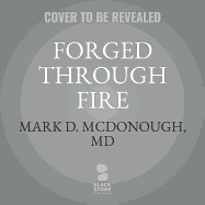 Forged Through Fire: A Reconstructive Surgeon's Story of Survival, Faith, and Healing