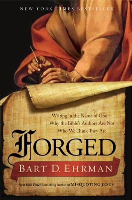 Forged: Writing in the Name of God--Why the Bibles Authors Are Not Who We Think They Are - Ehrman, Bart D.