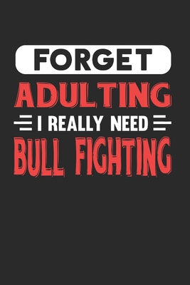 Forget Adulting I Really Need Bull Fighting: Blank Lined Journal Notebook for Bull Fighting Lovers - Fanatic, Adulting