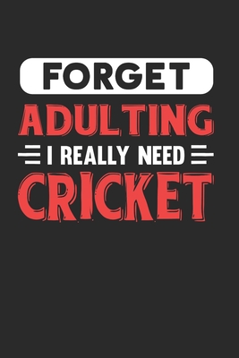 Forget Adulting I Really Need Cricket: Blank Lined Journal Notebook for Cricket Lovers - Fanatic, Adulting